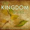 The Kingdom is Like ...